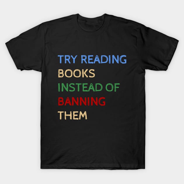 Try Reading Books Instead Of Banning Them - Funny Quotes T-Shirt by Celestial Mystery